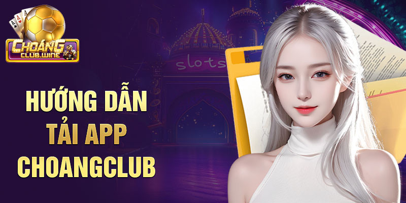 Cách tải app Choáng Club